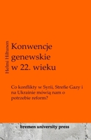 Konwencje genewskie w 22. wieku: Co konflikty w Syrii, Strefie Gazy i na Ukrainie mówi&#261; nam o potrzebie reform? 3689040701 Book Cover