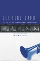 Clifford Brown: The Life and Art of the Legendary Jazz Trumpeter