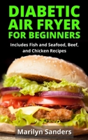 Diabetic Air Fryer for Beginners: Includes Fish and Seafood, Beef, and Chicken Recipes 1801411263 Book Cover