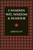 Canadian Wit, Wisdom & Humour: The Complete Collection of Canadian Jokes, One-Liners & Witty Sayings 157826720X Book Cover