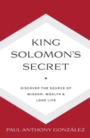 King Solomon's Secret: Discover the Source of Wisdom, Wealth & Long Life B0BV1SSMSL Book Cover