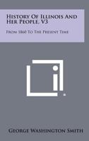 History of Illinois and Her People, V3: From 1860 to the Present Time 1258452049 Book Cover