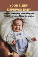 Your Sleep deprived Baby: A Guide to Helping Your Baby (and You!) Overcome Sleep Struggles B0BS8SJCZ5 Book Cover