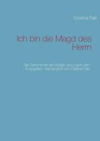 Ich bin die Magd des Herrn: Die Geschichte der Mutter Jesu nach den Evangelien. Nacherzählt von Cristina Falk 3732244849 Book Cover