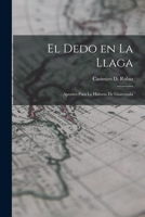 El Dedo en la llaga: Apuntes para la historia de Guatemala 1018287108 Book Cover