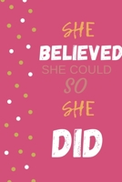 She Believed She Could So She Did: Inspirational Journal - Notebook to Write In For Women Mindfulness Journal Gratitude Quotes Journal (Inspirational Journals to Write In) 1676343083 Book Cover