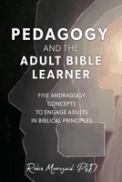 Pedagogy, and the Adult Bible Learner: Five andragogy concepts to engage adults in biblical principles (First Edition) B0DQVV4TLT Book Cover