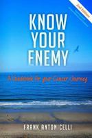 Know Your Enemy: A Guidebook For Your Cancer Journey 1792807392 Book Cover