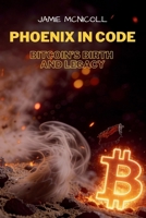 Phoenix in Code: Bitcoin's Birth and Legacy B0GKGJXL71 Book Cover