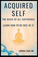 Acquired Self - The Basis Of All Sufferings: Learn How To Be Free of It 0988784475 Book Cover
