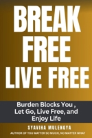 BREAK FREE LIVE FREE: Burden Blocks You, Let go, Live free and Enjoy Your Life 1969968036 Book Cover