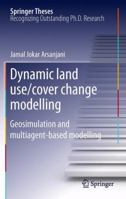 Dynamic land use/cover change modelling: Geosimulation and multiagent-based modelling 3642270689 Book Cover