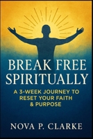 Break Free Spiritually: A 3-Week Journey to Reset Your Faith & Purpose B0GPN6SCV2 Book Cover