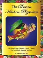The Persian Kitchen Physician: Nutrition, Health, and Recipes from Ancient Persia-Tailored for Today's Kitchen B0CLQP66M4 Book Cover