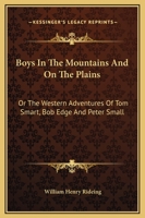 Boys in the Mountains and on the Plains: Or, The Western Adventures of Tom Smart, Bob Edge and Peter 052612864X Book Cover