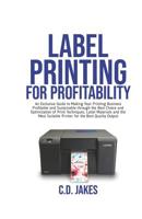 Label Printing for Profitability: An Exclusive Guide to Making Your Printing Business Profitable and Sustainable through the Best Choice and Optimization of Print Techniques. 1075811619 Book Cover