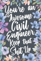 You're An Awesome Civil Engineer Keep That Shit Up: Funny Joke Appreciation & Encouragement Gift Idea for Civil Engineers. Thank You Gag Notebook Journal & Sketch Diary Present. 1699549508 Book Cover