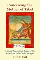 Conceiving the Mother of Tibet: The Early Literary Lives of the Buddhist Saint Yeshe Tsogyel (AAR Religion, Culture, and History) 0197800076 Book Cover