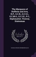 The Marquess of Dufferin and Ava, K.P., G.C.B., G.C.S.I., G.C.M.G., G.C.I.E., P.C., Diplomatist, Viceroy, Statesman 1017344892 Book Cover