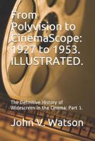 From Polyvision to CinemaScope: 1927 to 1953.: The Definitive History of Widescreen in the Cinema: Part 1. (The History of Widescreen in the Cinema) 1072080567 Book Cover