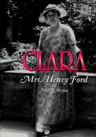 Clara: Mrs. Henry Ford 0814329985 Book Cover