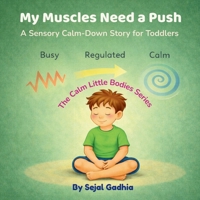 My Muscles Need a Push: A Sensory Calm-Down Story for Toddlers (Calm Little Bodies Series) B0GZJHPGND Book Cover