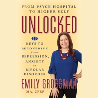 Unlocked: From Psych Hospital to Higher Self: 25 Keys to Recovering from Depression, Anxiety or Bipolar Disorder B0CLHVGMNX Book Cover