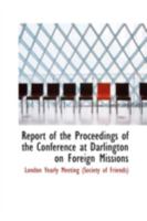 Report of the Proceedings of the Conference at Darlington on Foreign Missions 0559450478 Book Cover