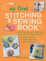 My First Stitching and Sewing Book: Learn how to sew with these 35 cute easy projects: simple stitches, sweet embroidery, pretty applique 1782493344 Book Cover