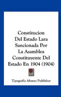 Constitucion Del Estado Lara Sancionada Por La Asamblea Constituyente Del Estado En 1904 (1904) 1160836531 Book Cover