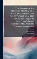 The Poems of Sir Richard Maitland ... With an Appendix of Selections From the Poems of Sir John Maitland Lord Thirlestane, and of Thomas Maitland 1024138658 Book Cover
