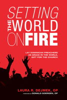 Setting the World on Fire: Lay Dominican Preachers as Grace in the World, Gift for the Church 1625641532 Book Cover