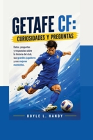 Getafe CF: Curiosidades y Preguntas: Datos, preguntas y respuestas sobre la historia del club, sus grandes jugadores y sus mejores momentos. (Spanish Edition) B0H9H8NXF4 Book Cover