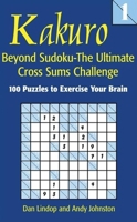 Kakuro 1: Beyond Sudoku - The Ultimate Cross Sums Challenge 1592236782 Book Cover