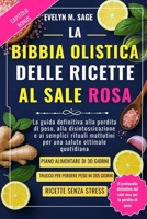 LA BIBBIA OLISTICA DELLE RICETTE AL SALE ROSA: La guida definitiva alla perdita di peso, alla disintossicazione e ai semplici rituali mattutini per una salute ottimale quotidiana (Italian Edition) B0FHG2PV76 Book Cover
