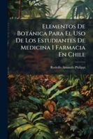 Elementos De Botánica Para El Uso De Los Estudiantes De Medicina I Farmacia En Chile 1144777771 Book Cover