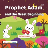 Prophet Adam AS: and the Great Beginning( Illutrated) (Little Believers: Prophet Stories) B0F484654G Book Cover
