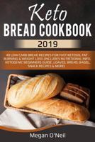 Keto Bread Cookbook 2019: 40 Low Carb Bread Recipes For Fast Ketosis, Fat Burning & Weight Loss (Includes Nutritional Info, Ketogenic Beginners Guide, Loaves, Bread, Bagel, Snack Recipes & More) 1798874563 Book Cover