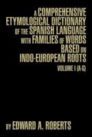 A Comprehensive Etymological Dictionary of the Spanish Language with Families of Words based on Indo-European Roots: Volume I 1493191101 Book Cover