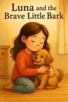 Luna and the Brave Little Bark: A Heartwarming Children's Chapter Book About Courage, Friendship, and Finding Your Inner Strength B0F7RB5S4C Book Cover