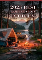 2025 Best Camping Spots in the U.S.: Explore the Top Campgrounds, National Parks, RV Parks, and Hidden Gems for Outdoor Adventures Across America in 2 B0F6ZXWSWS Book Cover