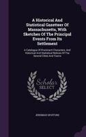 A Historical and Statistical Gazetteer of Massachusetts: With Sketches of the Principal Events From Its Settlement; A Catalogue of Prominent ... Several Cities and Towns 1363242245 Book Cover