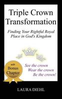 Triple Crown Transformation: Finding Your Rightful Royal Place in God's Kingdom! 1514270145 Book Cover