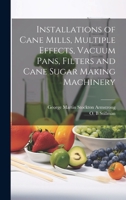 Installations of Cane Mills, Multiple Effects, Vacuum Pans, Filters and Cane Sugar Making Machinery 1021797200 Book Cover