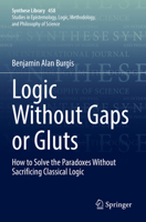 Logic Without Gaps or Gluts: How to Solve the Paradoxes Without Sacrificing Classical Logic 3030946266 Book Cover