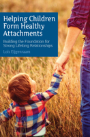 Helping Children Form Healthy Attachments: Building a Foundation for Strong Lifelong Relationships 1782503722 Book Cover