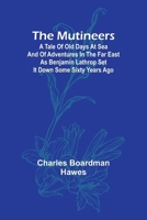 The Mutineers; A Tale of Old Days at Sea and of Adventures in the Far East as Benjamin Lathrop Set It Down Some Sixty Years Ago 9357952004 Book Cover