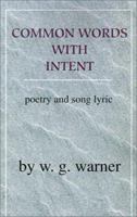 Common Words with Intent: Poetry & Song Lyrics 0595206948 Book Cover