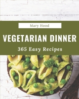 365 Easy Vegetarian Dinner Recipes: An Easy Vegetarian Dinner Cookbook that Novice can Cook B08GFSK3VD Book Cover