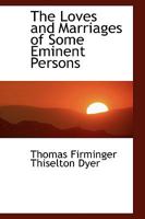 The Loves and Marriages of Some Eminent Persons 1022096176 Book Cover